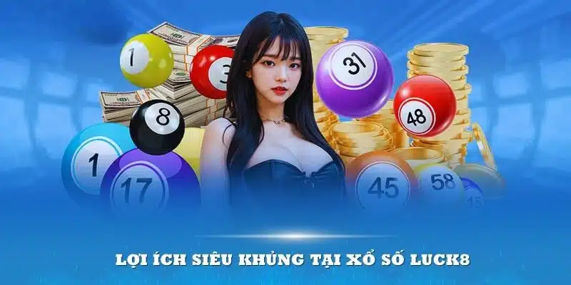 Lợi ích siêu khủng tại Xổ số Luck8