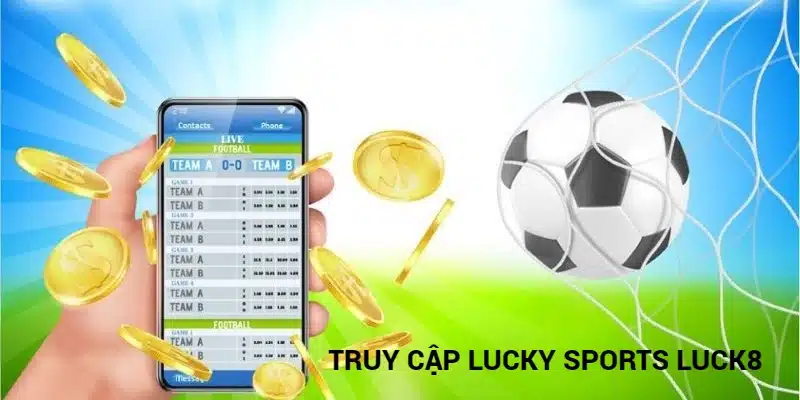 Cách truy cập và tham gia cá cược tại Lucky Sports Luck8